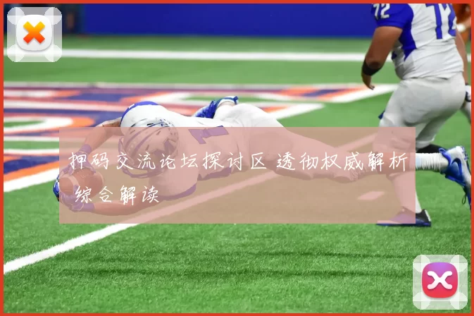 押码交流论坛探讨区 透彻权威解析 综合解读